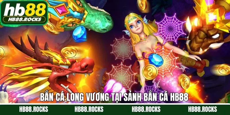 Khám phá Long Vương ngay tại sảnh bắn cá HB88