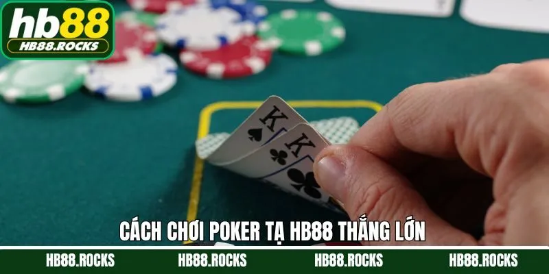 Bí kíp thắng lớn khi gia nhập bàn poker 