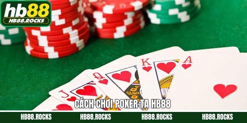 Cách Chơi Poker Tại HB88 - Kinh Nghiệm Chinh Phục Bàn Cược