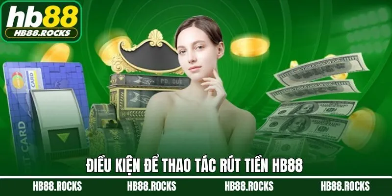 Điều kiện cần lưu ý khi rút tiền HB88