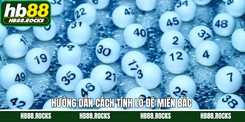 Cách thức tính lô đề miền Bắc dễ dàng thực hiện HB88