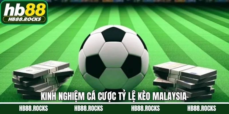 Bật mí mẹo bắt kèo Malaysia chuẩn nhất