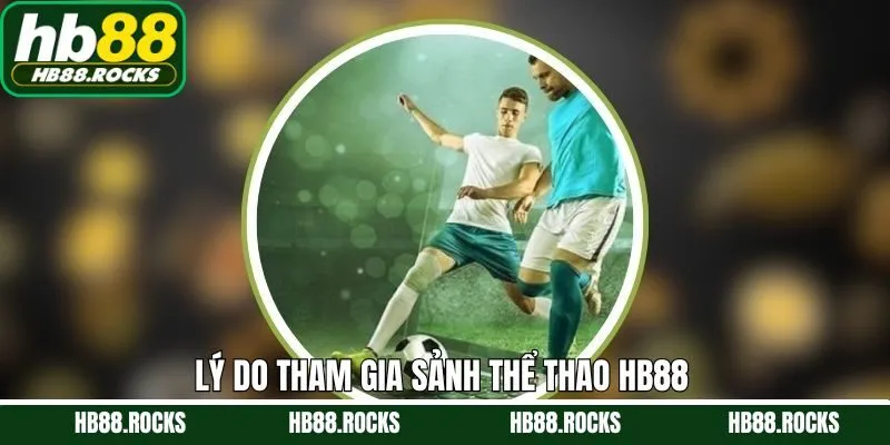 Lý do vì sao thành viên nên lựa chọn thể thao HB88 