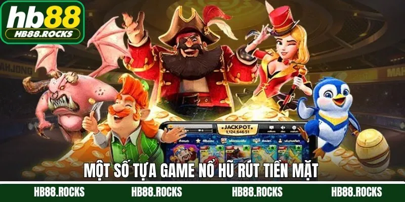 Một số tựa game quay hũ rút tiền mặt thú vị 