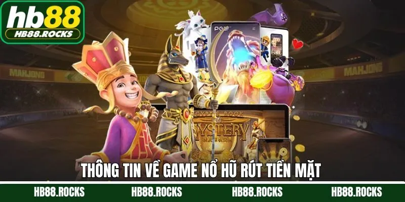 Một vài nội dung tổng quan về quay hũ nhận tiền mặt 