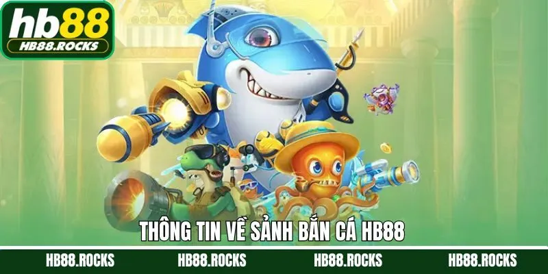 Điểm qua vài nét chính về sảnh bắn cá HB88