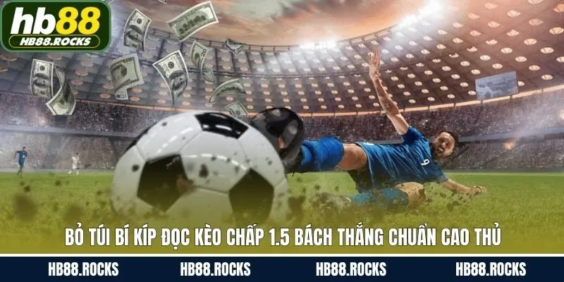 Mẹo đọc kèo chấp 1.5 trái trăm trận trăm thắng