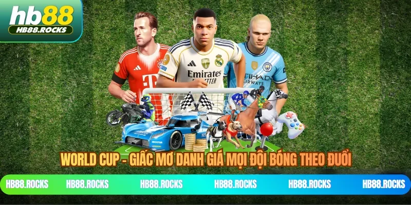 World Cup - Giấc mơ danh giá mọi đội bóng theo đuổi