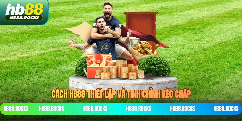 Cách HB88 thiết lập và tinh chỉnh kèo chấp