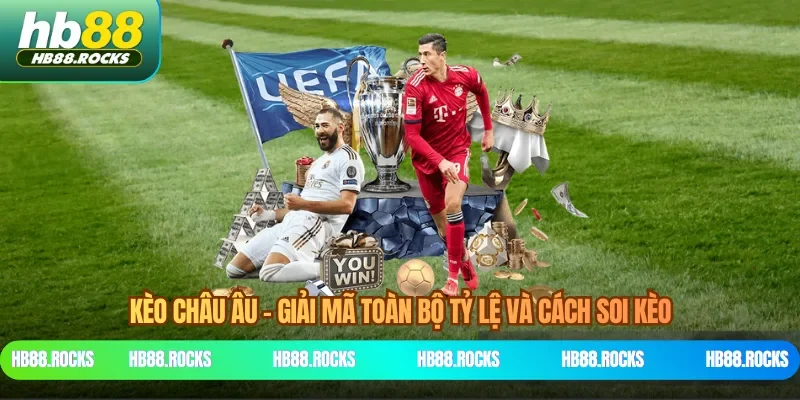 Kèo Châu Âu - Giải Mã Toàn Bộ Tỷ Lệ Và Cách Soi Kèo