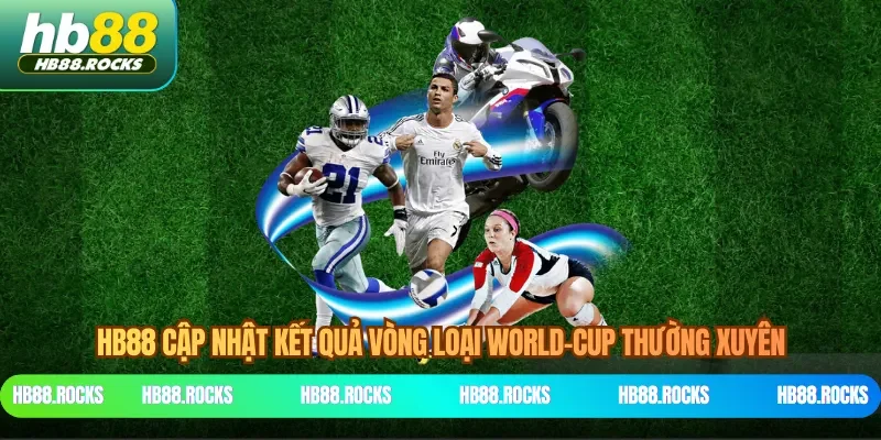 HB88 cập nhật kết quả vòng loại World-Cup thường xuyên
