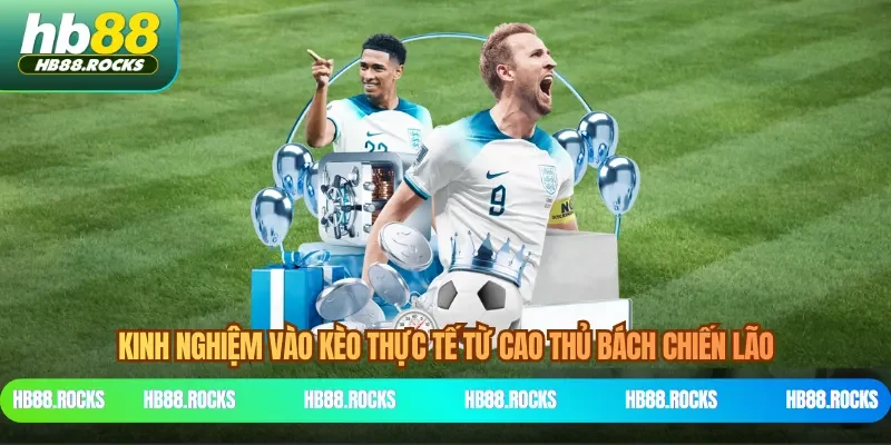 Kinh Nghiệm Vào Kèo Thực Tế Từ Cao Thủ Bách Chiến Lão