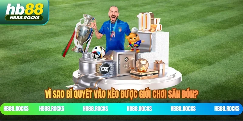 Vì sao bí quyết vào kèo được giới chơi săn đón?