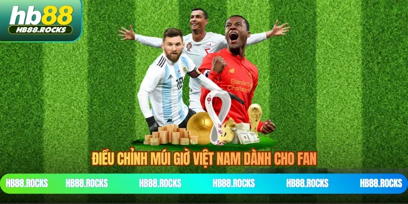 Điều chỉnh múi giờ Việt Nam dành cho fan