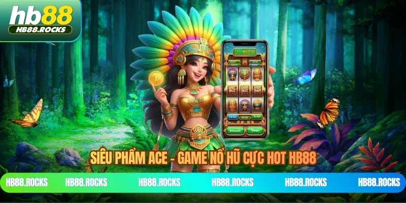 Siêu phẩm ACE – Game nổ hũ cực hot HB88