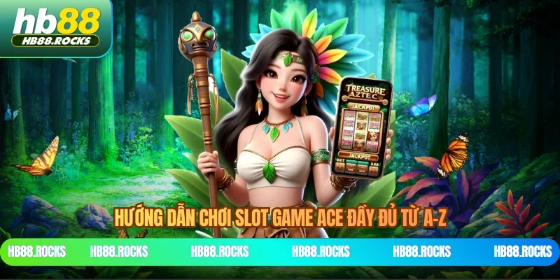 Hướng dẫn chơi slot game ACE đầy đủ từ A–Z